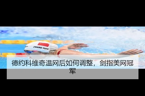 德约科维奇温网后如何调整，剑指美网冠军